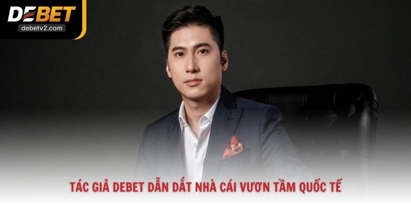 Tác giả Debet dẫn dắt nhà cái vươn tầm quốc tế